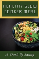 Healthy Slow Cooker Meal: A Dash Of Sanity: Crock Pot Recipes B09CKTQYPP Book Cover