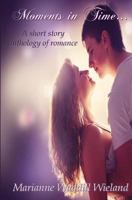 Moments in Time...: A Short Story Anthology of Romance 1547152192 Book Cover