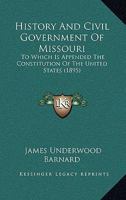 History and Civil Government of Missouri, to Which Is Appended the Constitution of the United States 1164671677 Book Cover