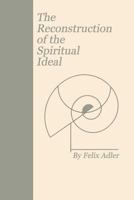 The Reconstruction Of The Spiritual Ideal: Hibbert Lectures, Delivered In Manchester College, Oxford, May 1923 0989732312 Book Cover