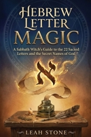 Hebrew Letter Magic: A Sabbath Witch's Guide to the 22 Sacred Letters and the Secret Names of God (The Jew-itch's Grimoire) B0H6S8ZVVQ Book Cover