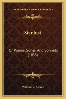 Stardust: Or Poems, Songs, And Sonnets 1437055311 Book Cover