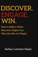 Discover. Engage. Win: How to Build a Talent Discovery Engine that Wins the War for People B0GQD9VKPK Book Cover