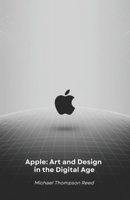 Apple: Art and Design in the Digital Age: How a Revolutionary Vision Transformed the World of Technology B0F5324MXV Book Cover