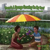 There's A Sponge Growing On My Roof: The Difference A Green Roof Can Make In The World 0692025340 Book Cover