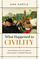 What Happened to Civility: The Promise and Failure of Montaigne's Modern Project 026820232X Book Cover