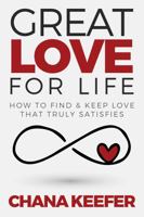 Great Love For Life: How to Find & Keep Love That Truly Satisfies 0989219798 Book Cover