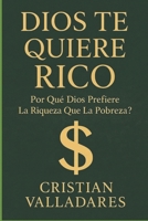 Dios te quiere Rico: ¿ Por Qué Dios prefiere la Riqueza que la Pobreza ? (Spanish Edition) B0FPMHP586 Book Cover