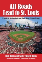 All Roads Lead to St. Louis, A Guide to the Cardinals and Their Minor League Teams 1965950426 Book Cover