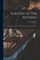 Surgery of the Arteries: Lettsomian Lectures of the Medical Society of London, 1875 1014889030 Book Cover