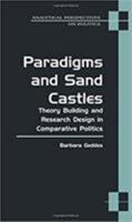 Paradigms and Sand Castles: Theory Building and Research Design in Comparative Politics (Analytical Perspectives on Politics) 0472068350 Book Cover