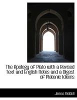 The Apology of Plato with a Revised Text and English Notes and a Digest of Platonic Idioms 1015572723 Book Cover