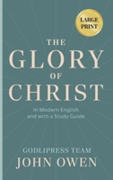John Owen The Glory of Christ: In Modern English and with a Study Guide (LARGE PRINT) (Godlipress Christian Classics for Modern Readers) 841920496X Book Cover