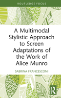 A Multimodal Stylistic Approach to Screen Adaptations of the Work of Alice Munro 1032025522 Book Cover