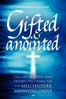 Gifted & Anointed: The Life of Those Who Exhibit the Character of the Melchizedek Anointing Order 1909304476 Book Cover