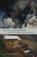 Intimate Indigeneities: Race, Sex, and History in the Small Spaces of Andean Life 0822352672 Book Cover