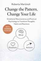 Change the Pattern, change your life: Emotional Neuroscience and Practical Psychology to Transform Thoughts, Habits and Reactions B0GQGR4RLF Book Cover