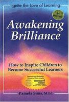 Awakening Brilliance: How to Inspire Children to Become Successful Learners (Awakening the Love of Learning Series) (Awakening the Love of Learning Series) 0965112608 Book Cover