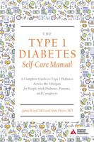 The Type 1 Diabetes Self-Care Manual: A Complete Guide to Type 1 Diabetes Across the Lifespan for People with Diabetes, Parents, and Caregivers 1580406203 Book Cover