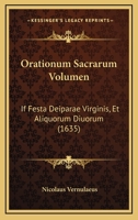 Orationum Sacrarum Volumen: If Festa Deiparae Virginis, Et Aliquorum Diuorum (1635) 1166205347 Book Cover