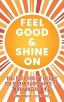 FEEL GOOD & SHINE ON: THE 5-ELEMENT RESET GO FROM SURVIVING TO THRIVING IN LIFE! B0F86Z512S Book Cover