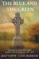 The Blue and the Green: The Irish of Portland, Maine During the Civil War B0FQ9534M1 Book Cover