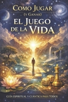 CÓMO JUGAR (Y GANAR) EN EL JUEGO DE LA VIDA (Spanish Edition) B0GZCX3F6W Book Cover