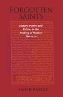 Forgotten Saints: History, Power, and Politics in the Making of Modern Morocco 0674035399 Book Cover