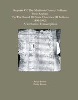 Reports Of The Madison County Indiana Poor Asylum To The Board Of State Charities Of Indiana1890-1942: A Verbatim Transcription 1365730182 Book Cover