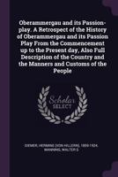 Oberammergau and its passion-play. A retrospect of the history of Oberammergau and its passion play from the commencement up to the present day, also ... and the manners and customs of the people 1378100565 Book Cover
