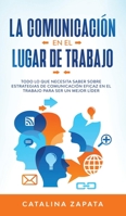 La Comunicación En El Lugar De Trabajo: Todo Lo Que Necesita Saber Sobre Estrategias De Comunicación Eficaz En El Trabajo Para Ser Un Mejor Líder 3991040026 Book Cover