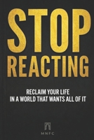STOP REACTING: Reclaim Your Life in a World That Wants All of It B0GSMPFQHM Book Cover