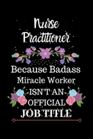Nurse Practitioner Because Badass Miracle Worker Isn't an Official Job Title: Lined Journal Notebook for Nurse Practitioner. Notebook / Diary / Thanksgiving Gift For Nurse Practitioner 169840123X Book Cover