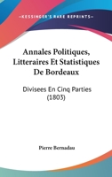 Annales Politiques, Litteraires Et Statistiques De Bordeaux: Divisees En Cinq Parties (1803) 1168095263 Book Cover