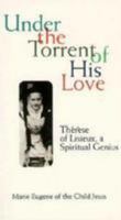 Under the Torrent of His Love: Therese of Lisieux, a Spiritual Genius 0818907207 Book Cover