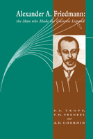 Alexander A Friedmann: The Man who Made the Universe Expand 0521025885 Book Cover