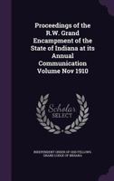 Proceedings of the R.W. Grand Encampment of the State of Indiana at its annual communication Volume Nov 1910 1371447950 Book Cover