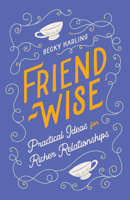 Friend-Wise: Practical Ideas for Deeper Friendships 0802434711 Book Cover