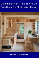 Ultimate Guide to Tiny Homes: DIY Solutions for Minimalist Living B0CDNGK83F Book Cover