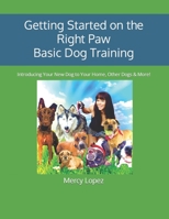 Getting Started on the Right Paw Basic Dog Training: Introducing Your New Dog to Your Home, Other Dogs & More! 099804153X Book Cover
