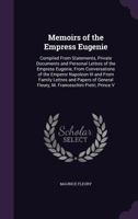 Memoirs of the Empress Eugenie: compiled from statements, private documents and personal lettres of the Empress Eugenie, from conversations of the ... Fleury, M. Franceschini Pietri, Prince V 1175250767 Book Cover