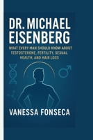 Dr. Michael Eisenberg: What Every Man Should Know About Testosterone, Fertility, Sexual Health, and Hair Loss B0FSV1YQ21 Book Cover