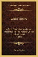 White Slavery: A new Emancipation Cause, Presented to the People of the United States 1104529424 Book Cover