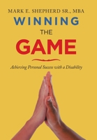 Winning the Game: Achieving Personal Success with a Disability 1483491870 Book Cover
