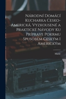 Národní Domácí kucharka cesko-americká. Vyzkousené a praktické návody ku príprave pokrmu spusobem ceským i americkým 1017862796 Book Cover