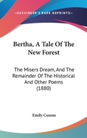 Bertha, A Tale Of The New Forest: The Misers Dream, And The Remainder Of The Historical And Other Poems 1104039672 Book Cover