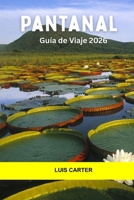 Pantanal Guía de viaje 2026: Explore los humedales salvajes de América del Sur, los recorridos por el río, los albergues ecológicos y las maravillas naturales en el Pantanal (Spanish Edition) B0FMRZ5JM2 Book Cover