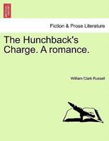 The Hunchback's Charge. A romance. 1241579385 Book Cover