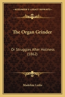 The Organ Grinder, or Struggles After Holiness 1120910110 Book Cover