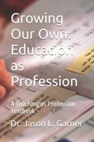 Growing Our Own: Education as Profession: A Teaching as Profession Textbook B0FWBDJHFZ Book Cover